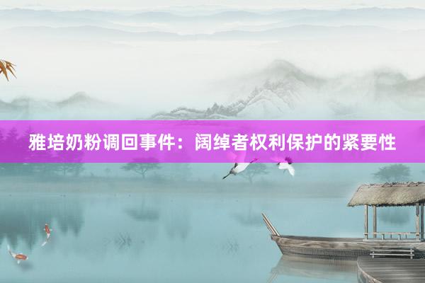 雅培奶粉调回事件：阔绰者权利保护的紧要性
