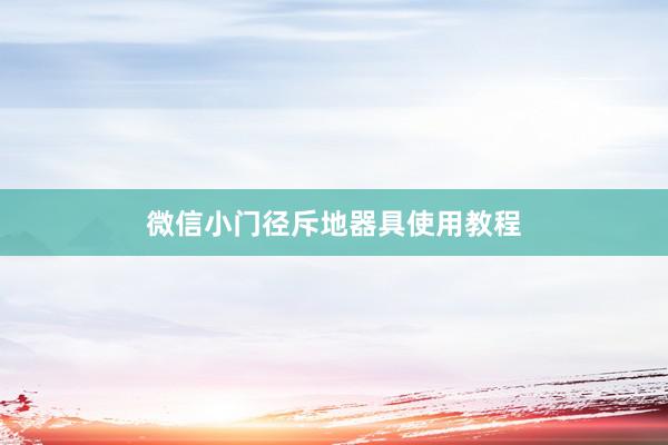 微信小门径斥地器具使用教程